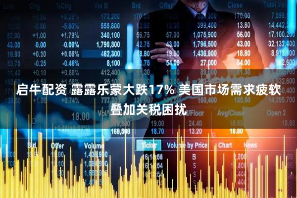 启牛配资 露露乐蒙大跌17% 美国市场需求疲软叠加关税困扰